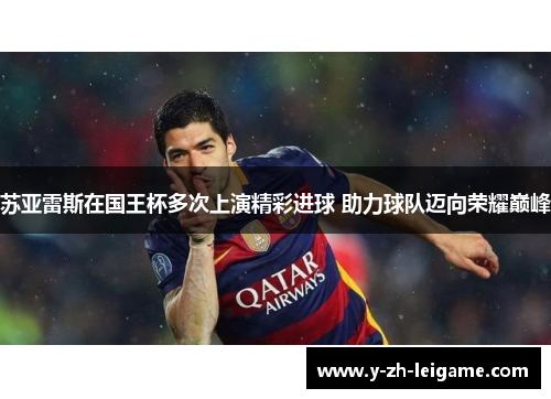 苏亚雷斯在国王杯多次上演精彩进球 助力球队迈向荣耀巅峰