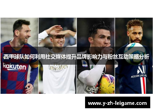 西甲球队如何利用社交媒体提升品牌影响力与粉丝互动策略分析 西甲球队如何利用社交媒体提升品牌影响力与粉丝互动策略分析