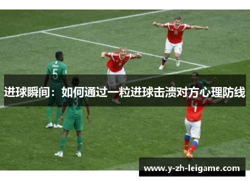 进球瞬间：如何通过一粒进球击溃对方心理防线