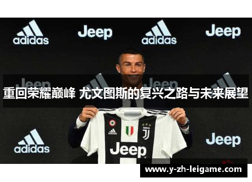重回荣耀巅峰 尤文图斯的复兴之路与未来展望