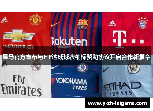 皇马官方宣布与HP达成球衣袖标赞助协议开启合作新篇章