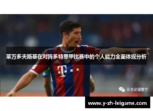 莱万多夫斯基在对阵多特意甲比赛中的个人能力全面体现分析 莱万多夫斯基在对阵多特意甲比赛中的个人能力全面体现分析