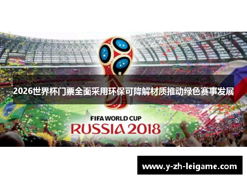 2026世界杯门票全面采用环保可降解材质推动绿色赛事发展 2026世界杯门票全面采用环保可降解材质推动绿色赛事发展