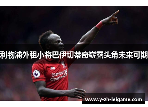 利物浦外租小将巴伊切蒂奇崭露头角未来可期
